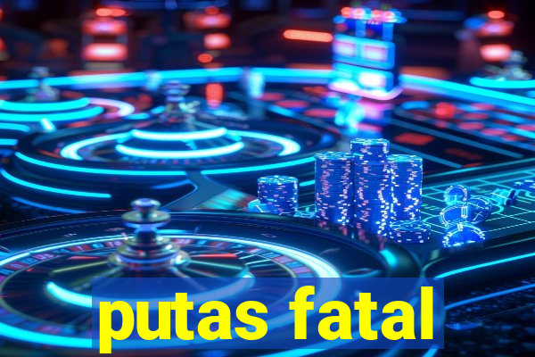 putas fatal